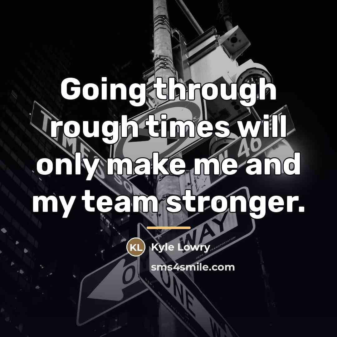 “Going through rough times will only make me and my…” quote by Kyle Lowry