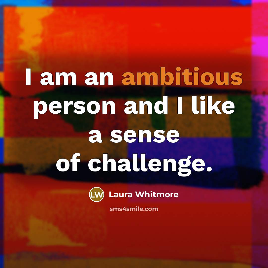 “I am an ambitious person and I like a sense…” quote by Laura Whitmore
