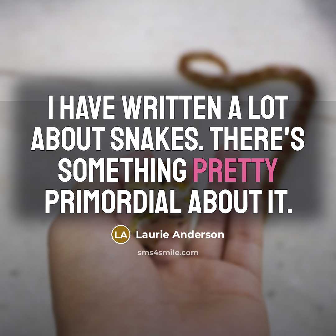 “I have written a lot about snakes. There's something pretty…” quote by Laurie Anderson
