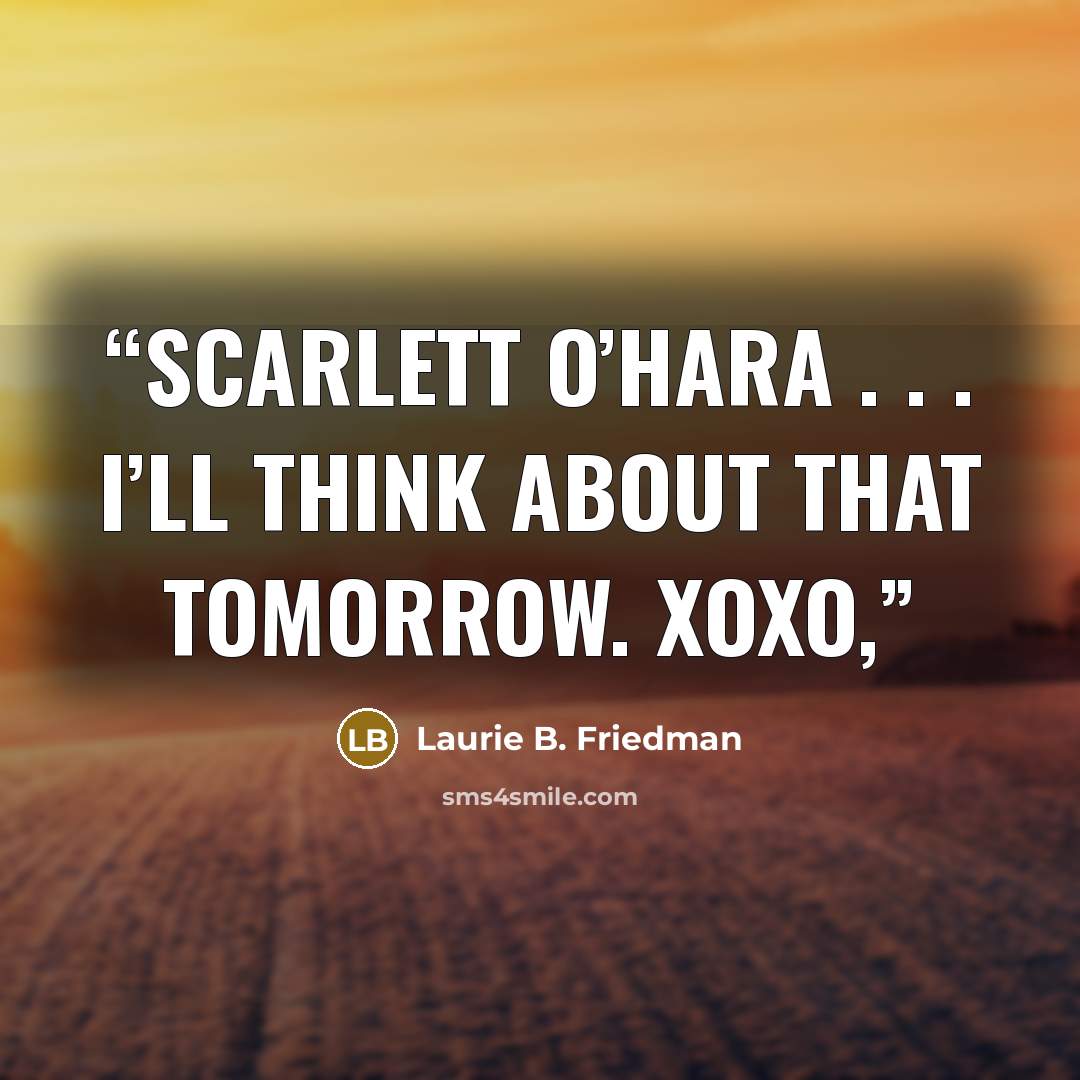“Scarlett O’Hara . . . I’ll think about that tomorrow. XOXO,” quote by Laurie B. Friedman