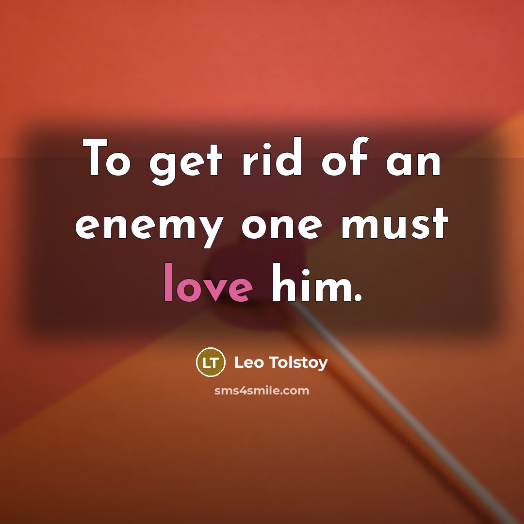 “To get rid of an enemy one must love him.…” quote by Leo Tolstoy