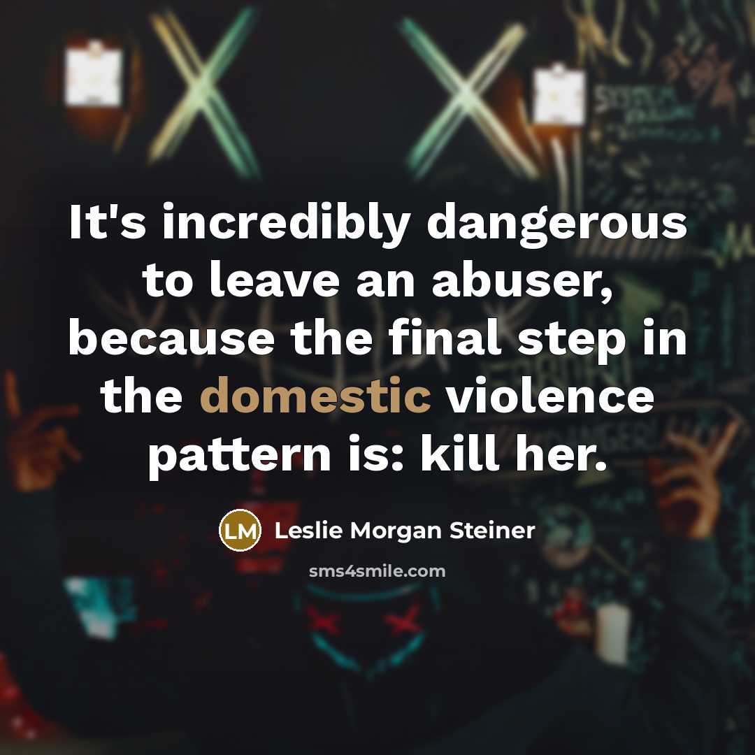 “It's incredibly dangerous to leave an abuser, because the final…” quote by Leslie Morgan Steiner