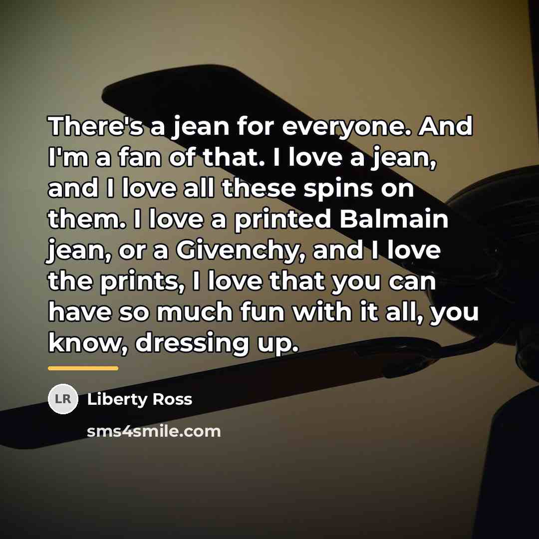 “There's a jean for everyone. And I'm a fan of…” quote by Liberty Ross