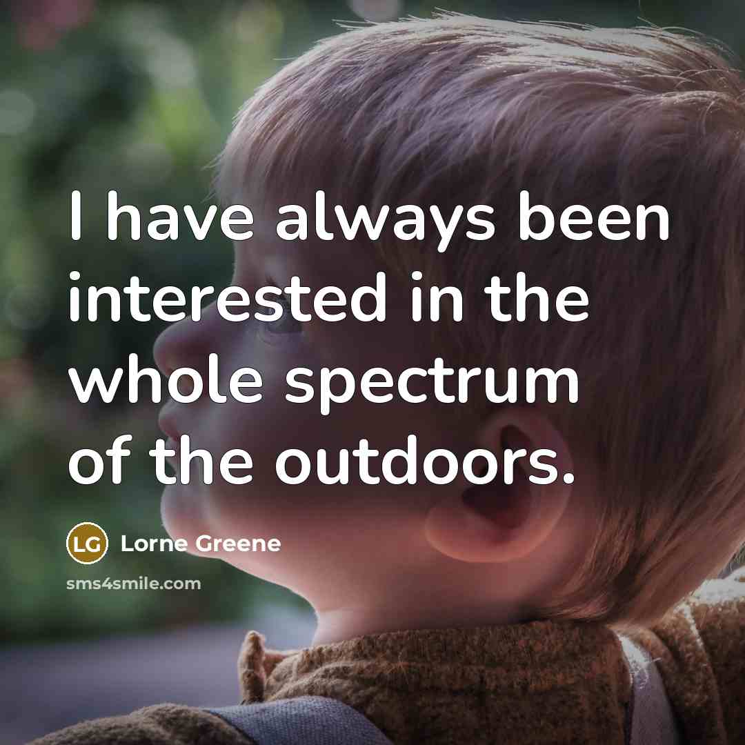 “I have always been interested in the whole spectrum of…” quote by Lorne Greene
