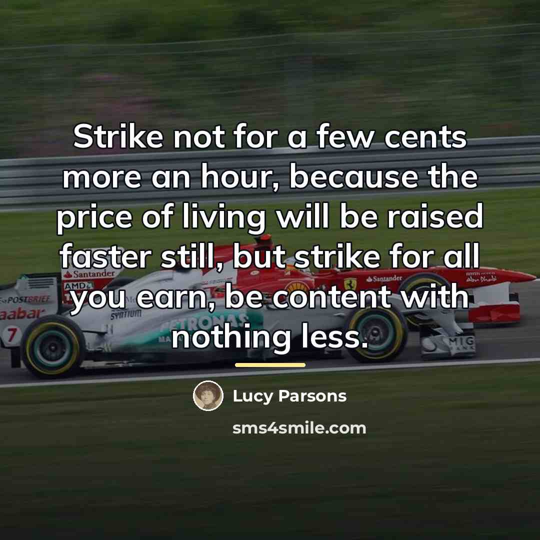 “Strike not for a few cents more an hour, because…” quote by Lucy Parsons