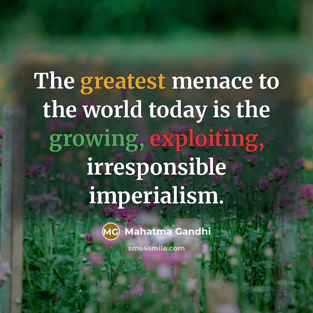 “The greatest menace to the world today is the growing,…” quote by Mahatma Gandhi
