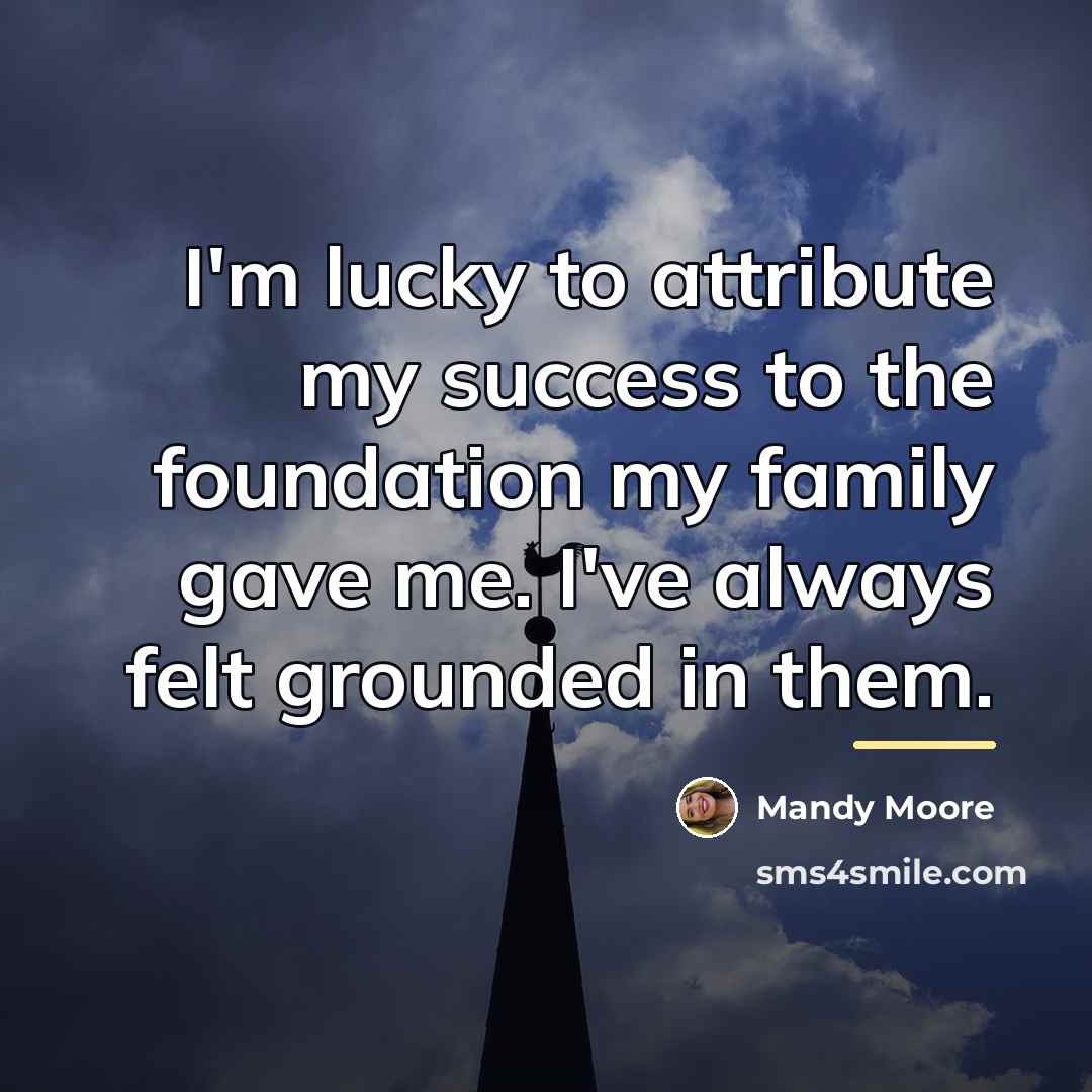 “I'm lucky to attribute my success to the foundation my…” quote by Mandy Moore