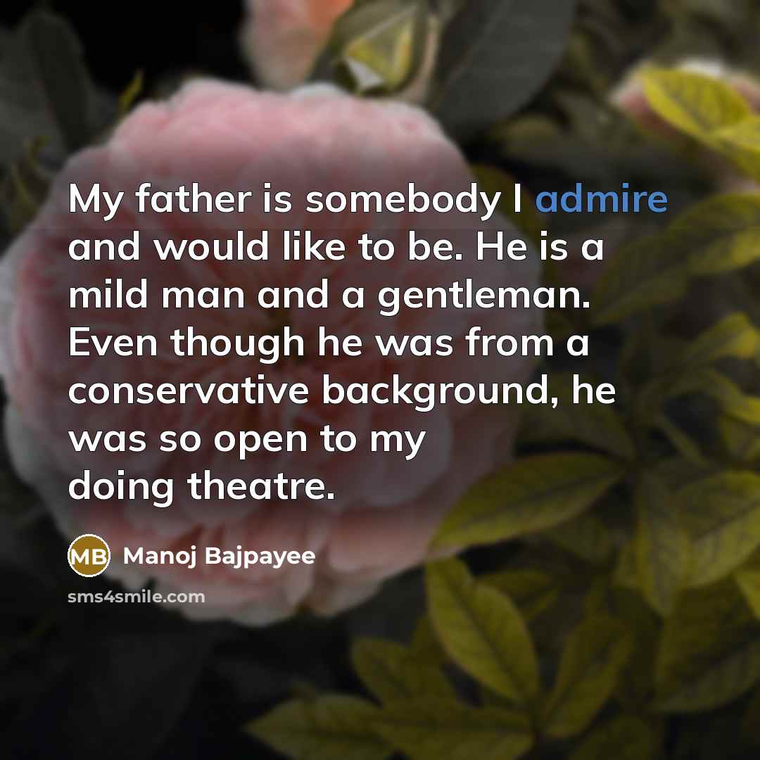 “My father is somebody I admire and would like to…” quote by Manoj Bajpayee