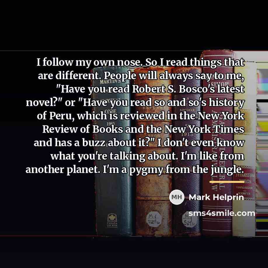 “I follow my own nose. So I read things that…” quote by Mark Helprin