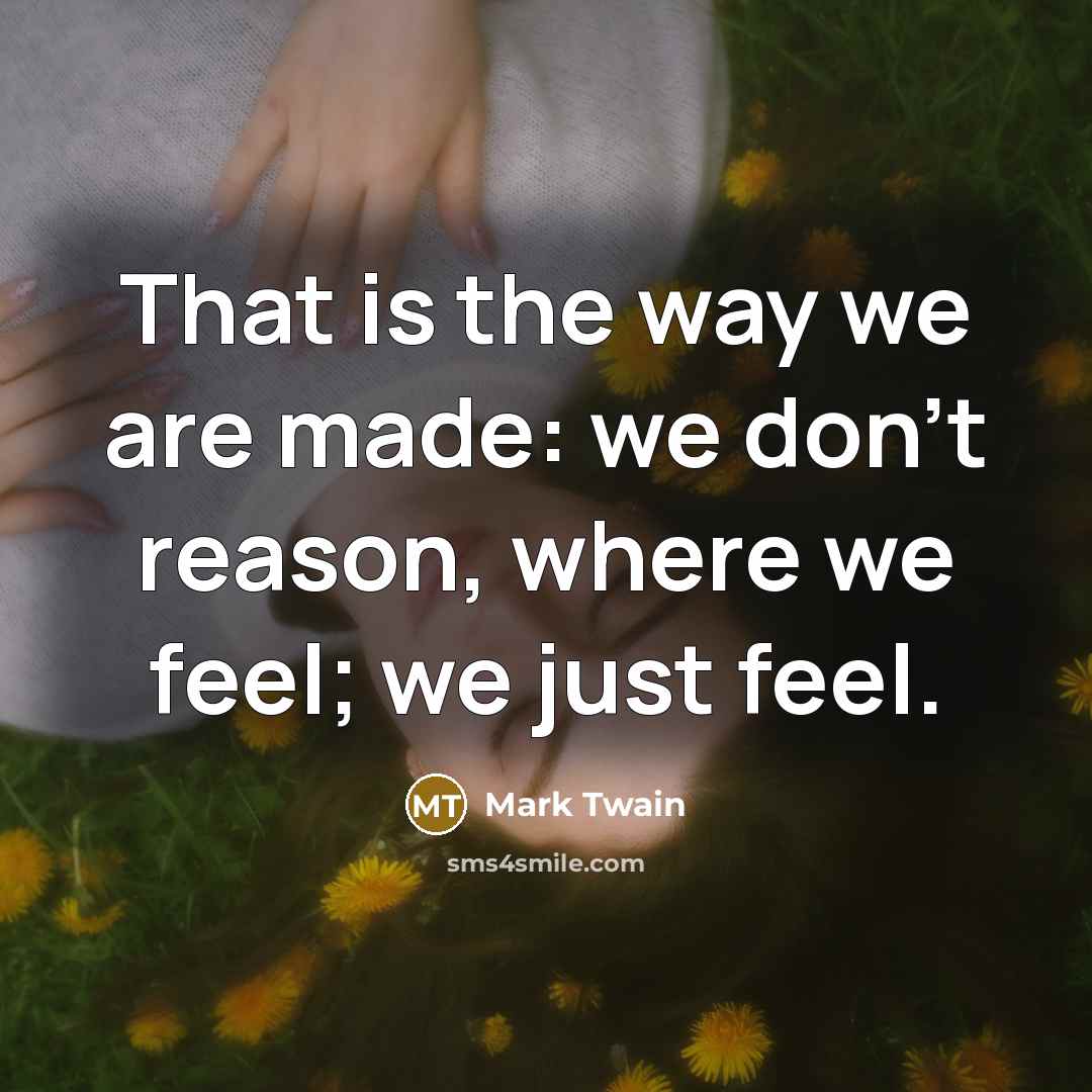 “That is the way we are made: we don't reason,…” quote by Mark Twain