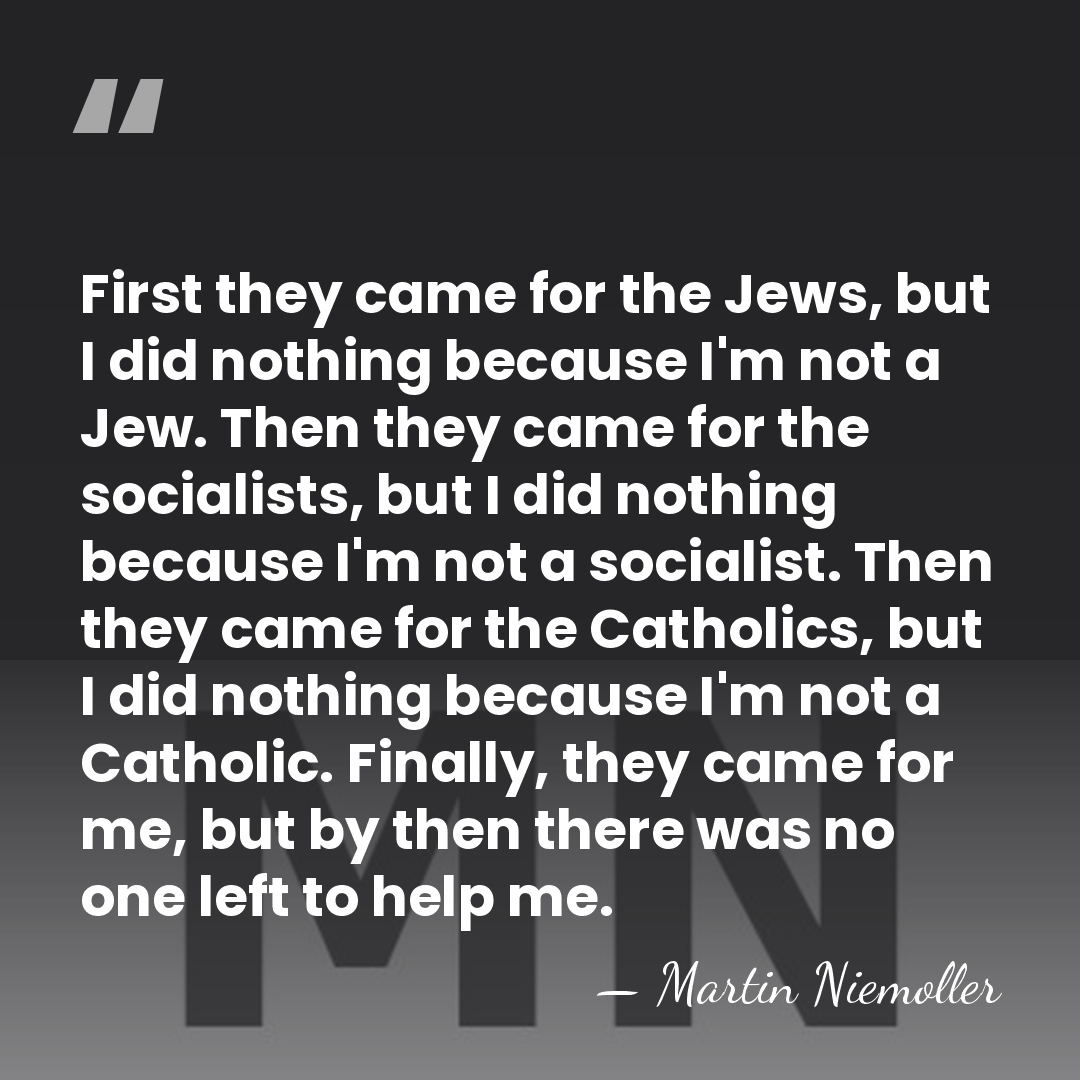 First they came for the Jews, but I did nothing because I'm&hellip; - Martin Niemoller