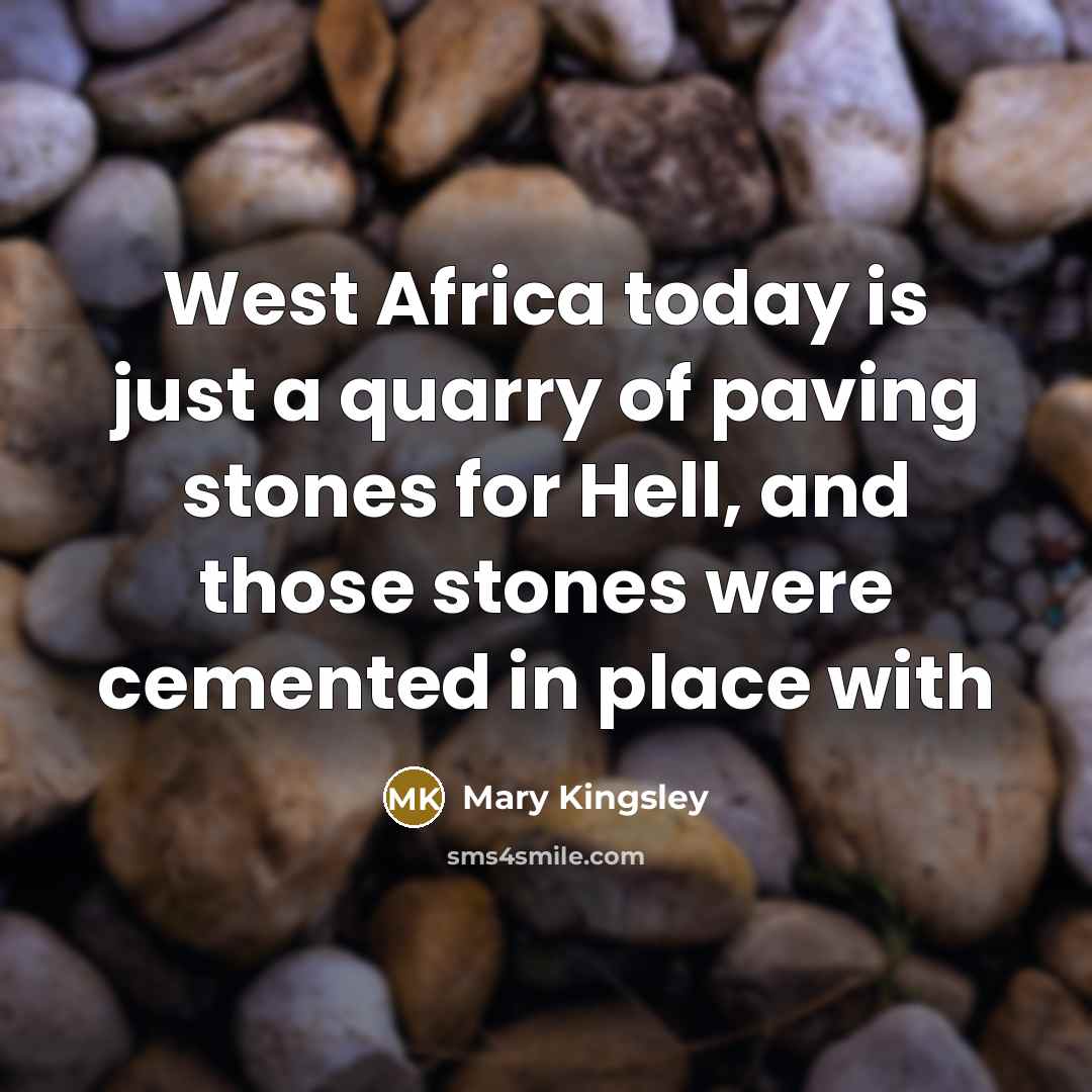 “West Africa today is just a quarry of paving stones…” quote by Mary Kingsley