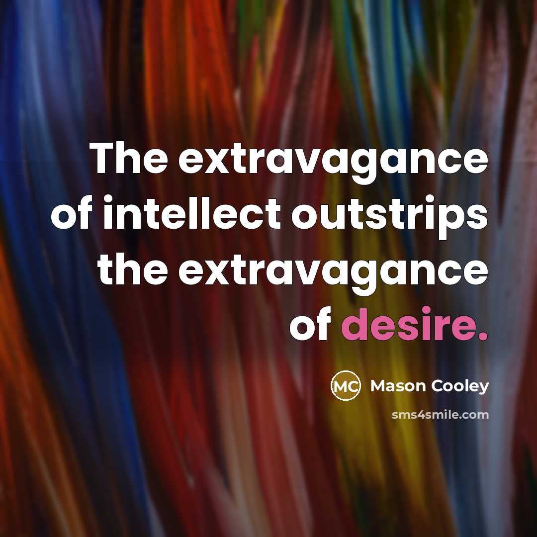“The extravagance of intellect outstrips the extravagance of desire.…” quote by Mason Cooley