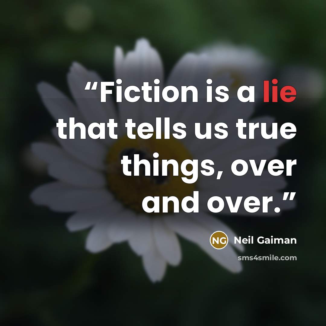 “Fiction is a lie that tells us true things, over and over.” quote by Neil Gaiman