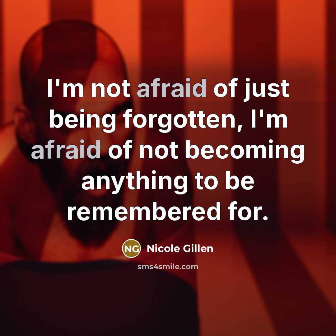 “I'm not afraid of just being forgotten, I'm afraid of…” quote by Nicole Gillen