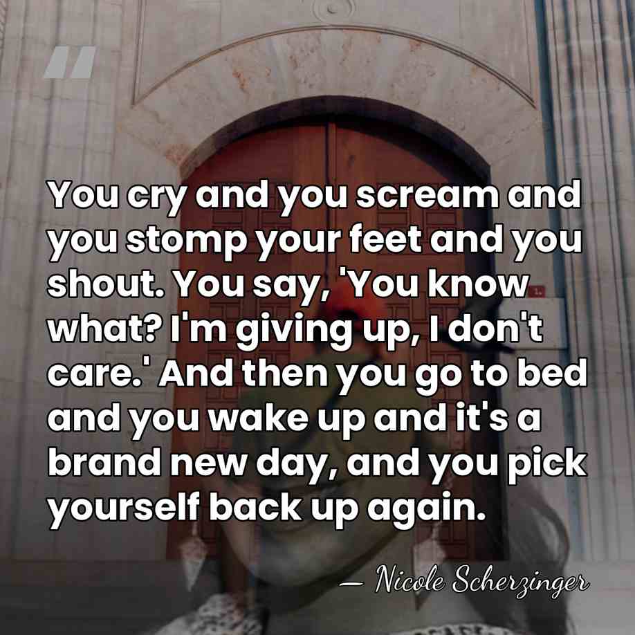 You cry and you scream and you stomp your feet and you&hellip; - Nicole Scherzinger
