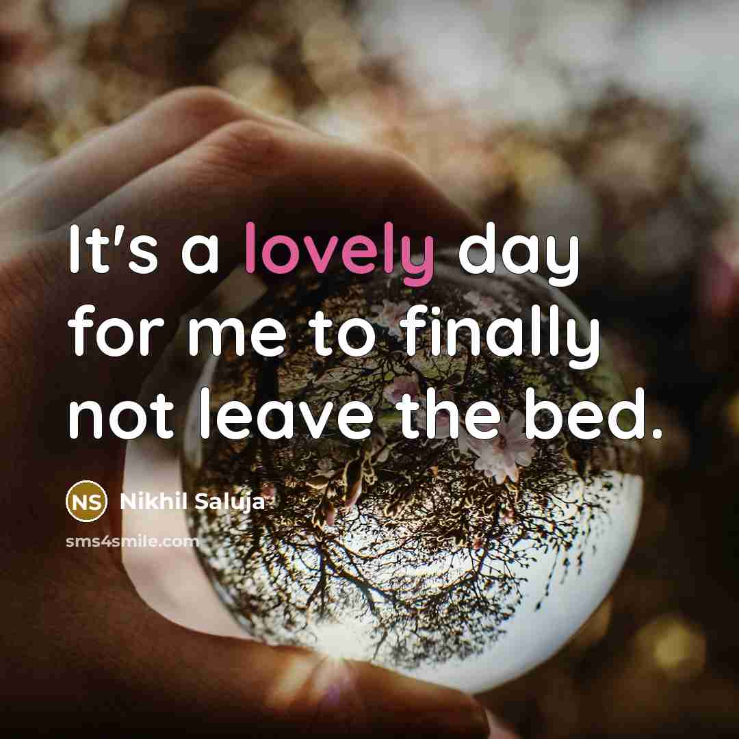 “It's a lovely day for me to finally not leave the bed.” quote by Nikhil Saluja