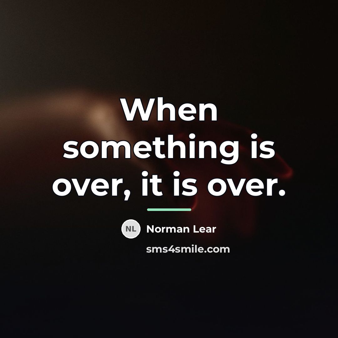 “When something is over, it is over.…” quote by Norman Lear