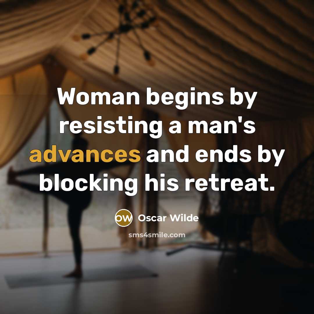 “Woman begins by resisting a man's advances and ends by blocking his retreat.” quote by Oscar Wilde