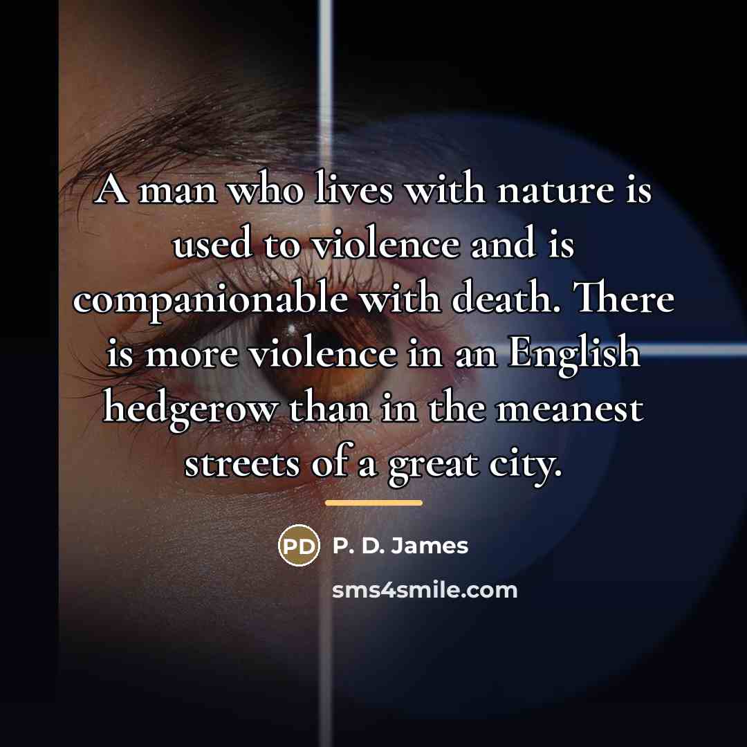 “A man who lives with nature is used to violence…” quote by P. D. James