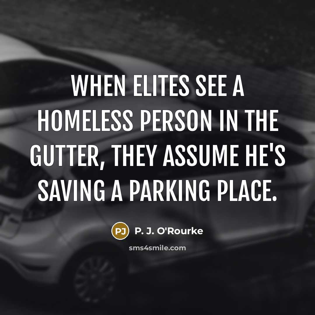 “When elites see a homeless person in the gutter, they…” quote by P. J. O'Rourke
