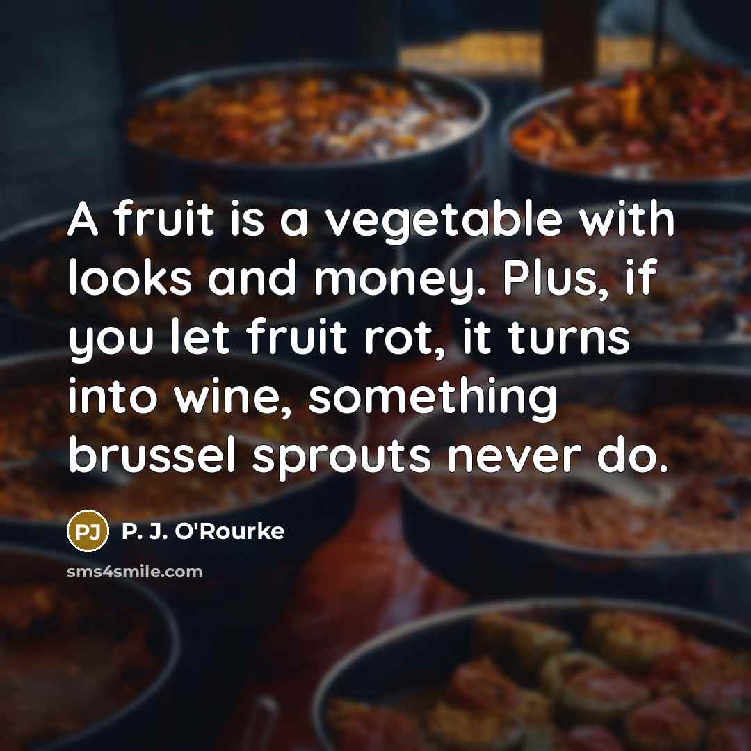 “A fruit is a vegetable with looks and money. Plus,…” quote by P. J. O'Rourke