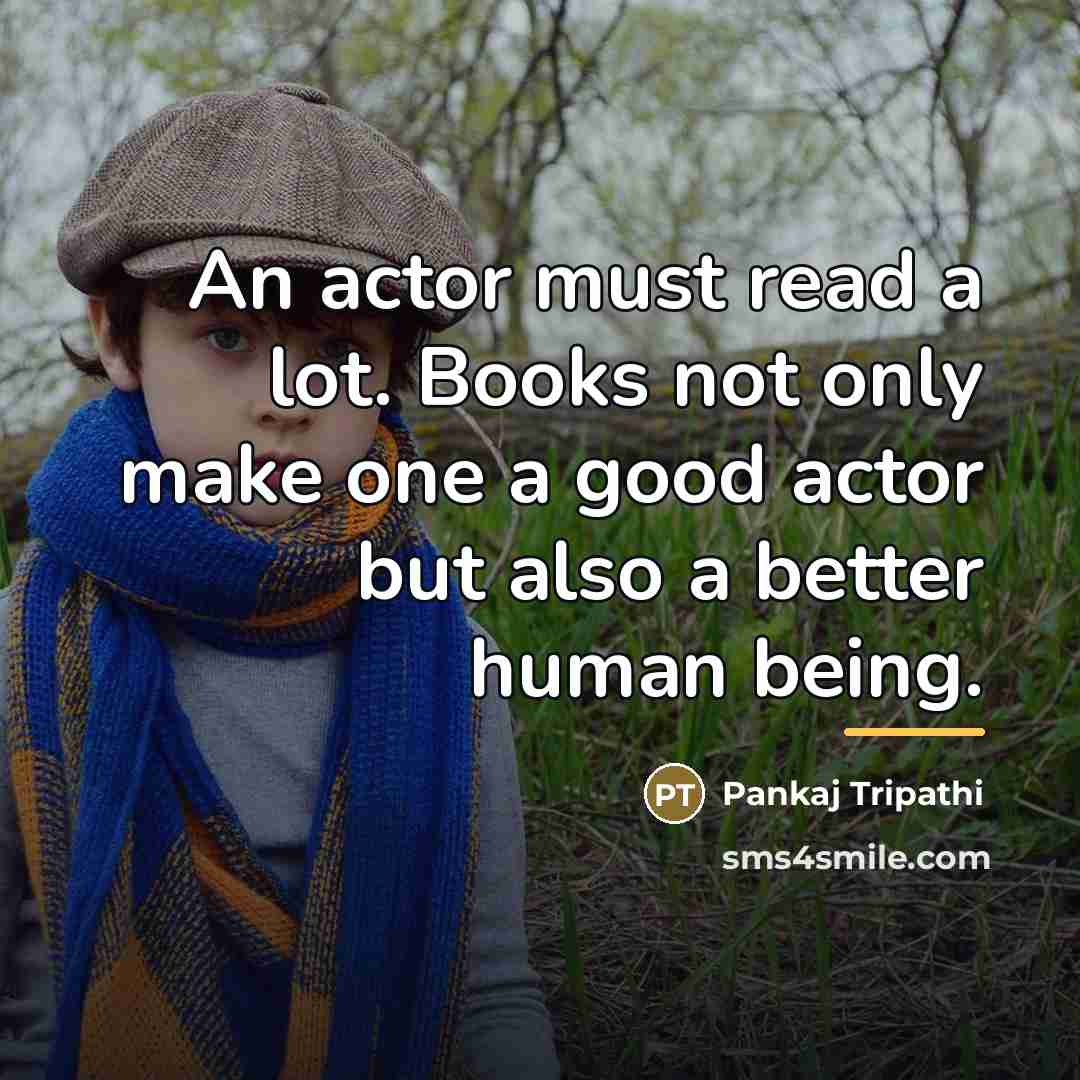 “An actor must read a lot. Books not only make…” quote by Pankaj Tripathi