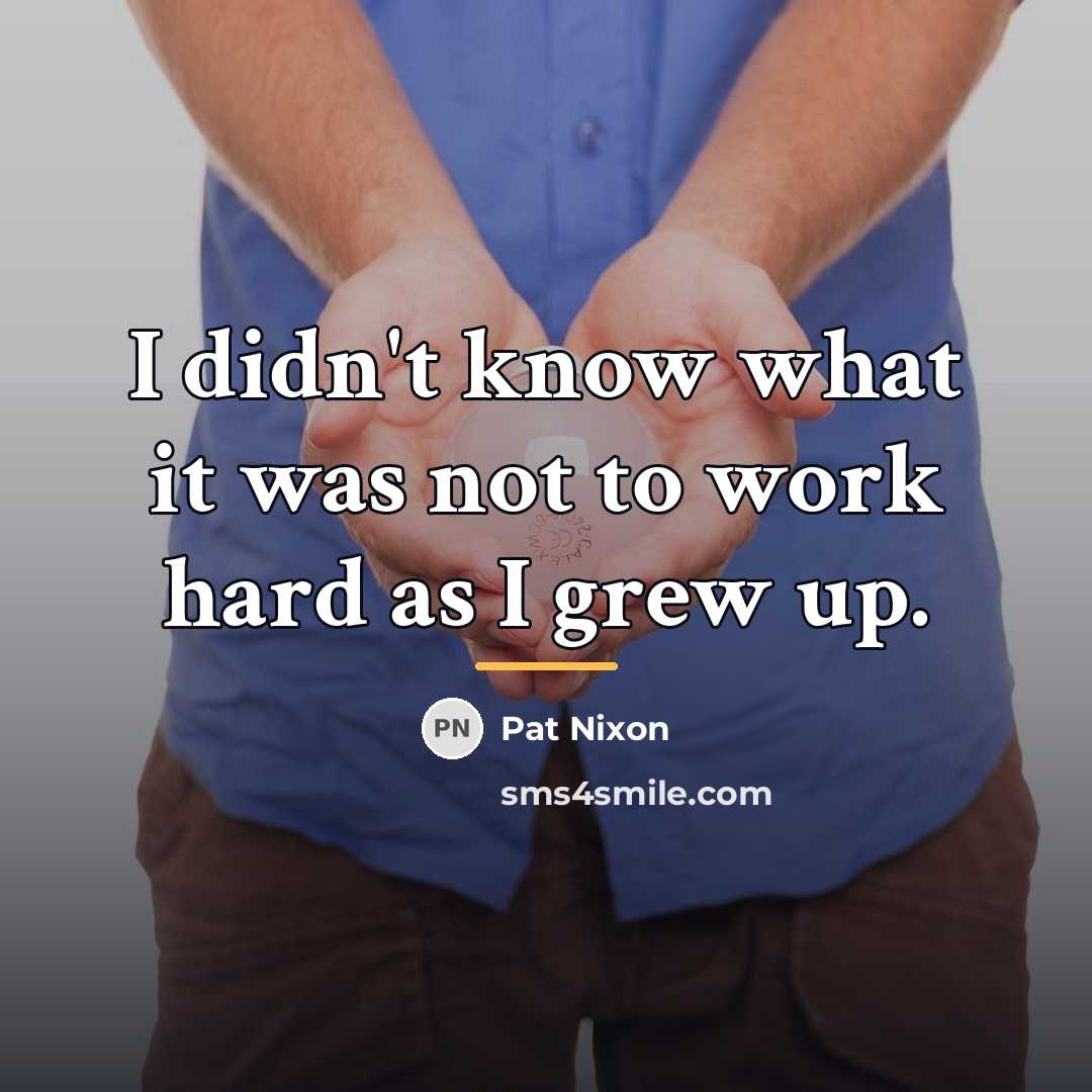 “I didn't know what it was not to work hard…” quote by Pat Nixon