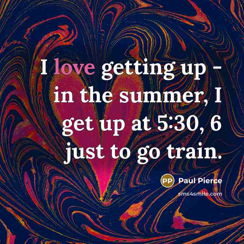 “I love getting up - in the summer, I get…” quote by Paul Pierce