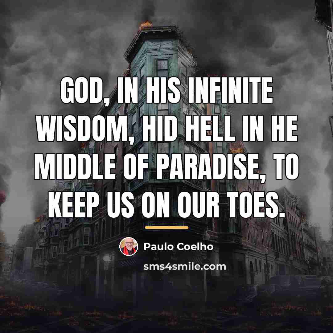 “God, in his infinite wisdom, hid Hell in he middle…” quote by Paulo Coelho