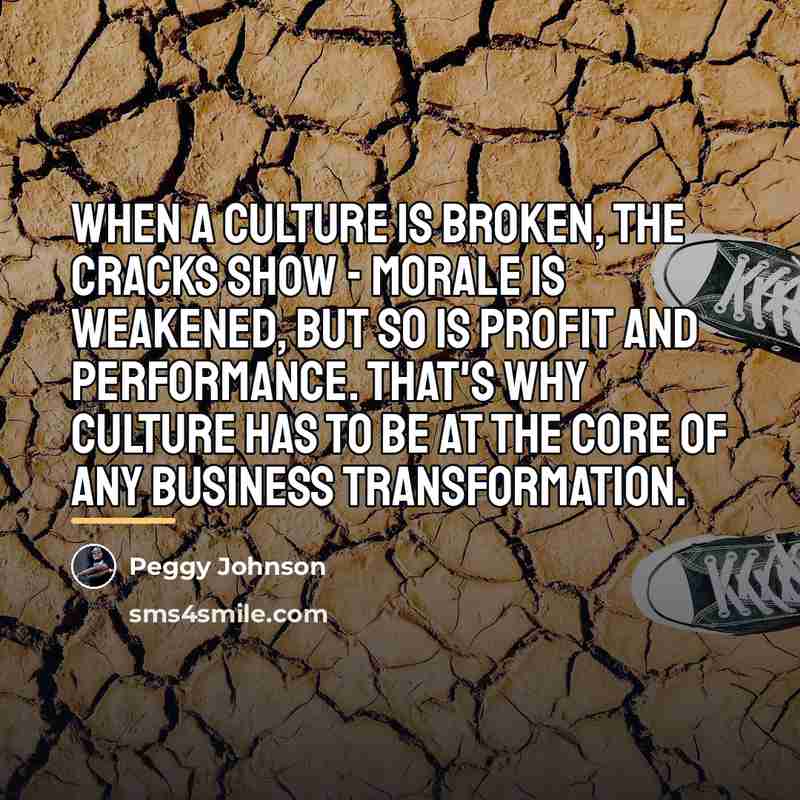 “When a culture is broken, the cracks show - morale…” quote by Peggy Johnson