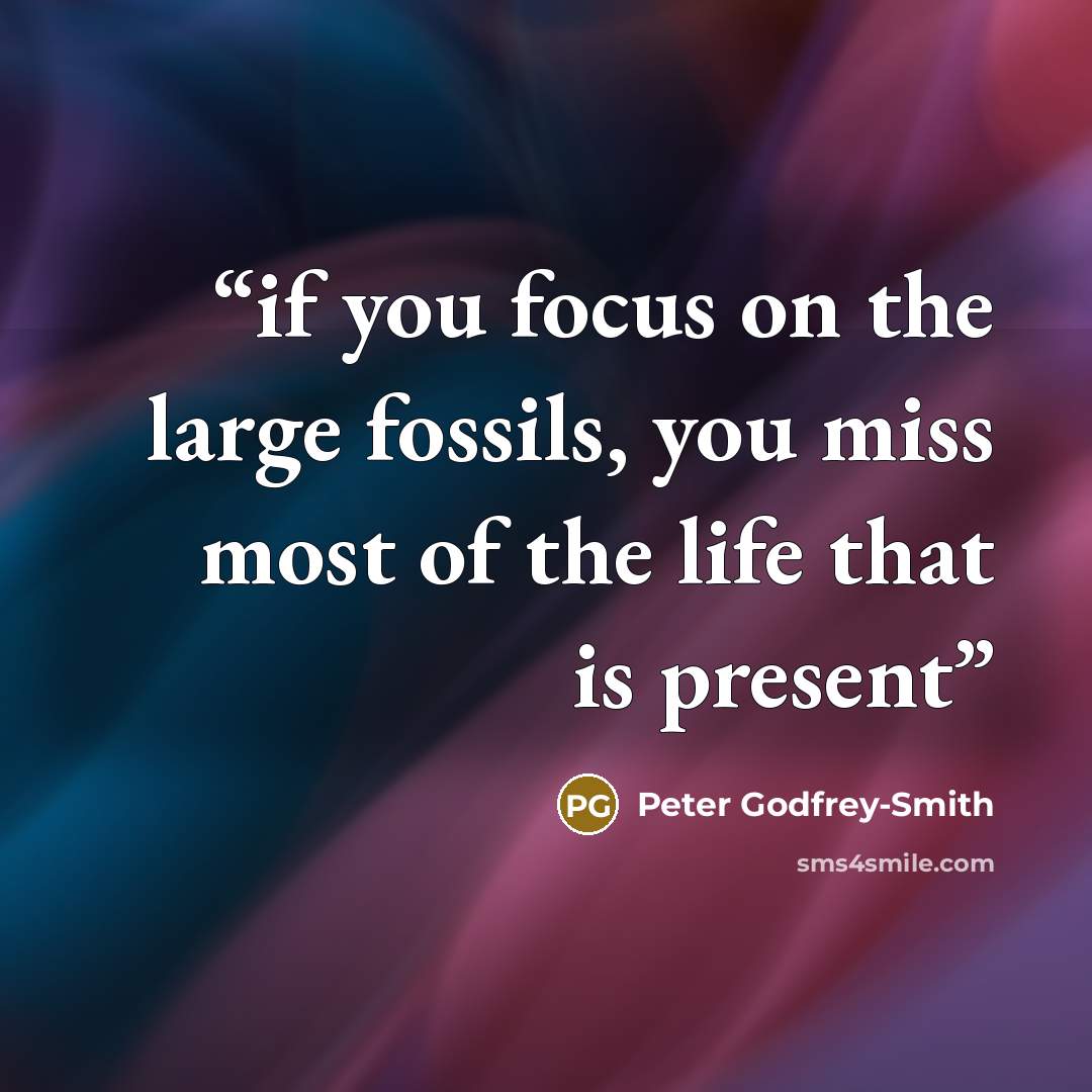 “if you focus on the large fossils, you miss most of the life that is present” quote by Peter Godfrey-Smith
