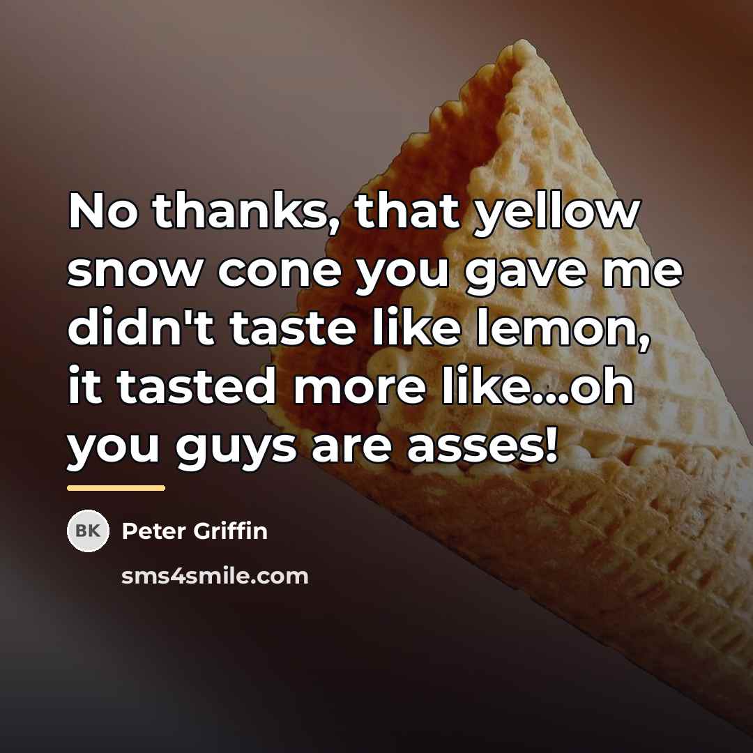 “No thanks, that yellow snow cone you gave me didn't…” quote by Peter Griffin