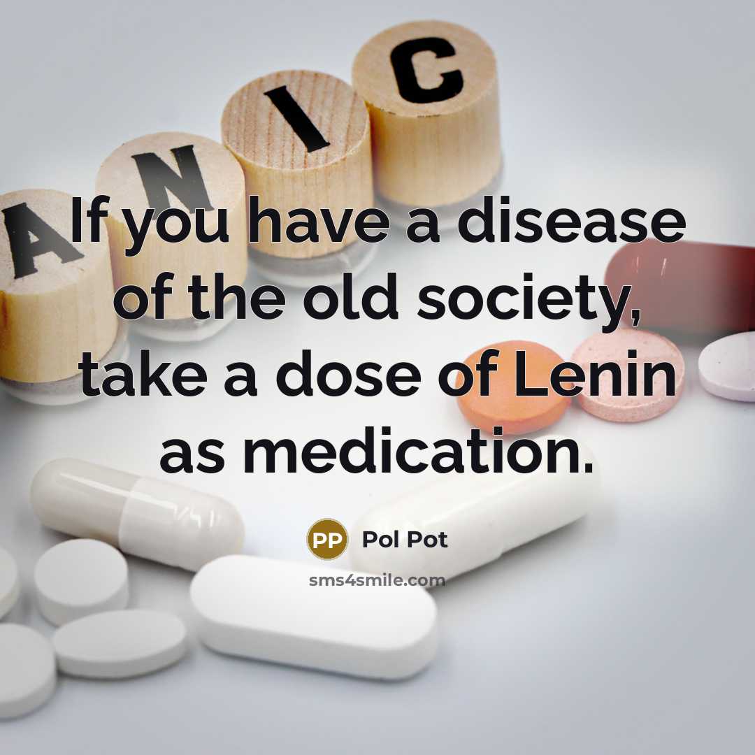 “If you have a disease of the old society, take…” quote by Pol Pot