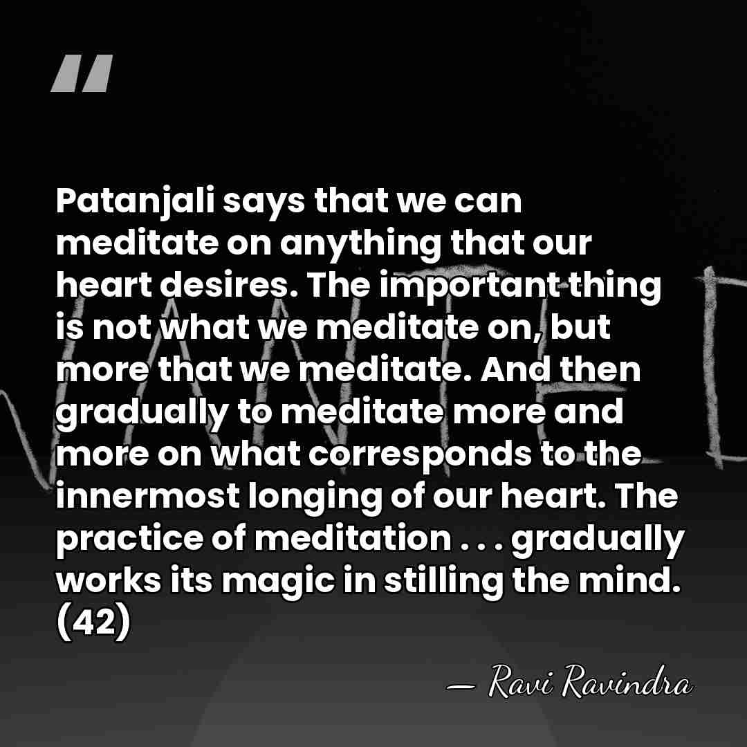 Patanjali says that we can meditate on anything that our heart desires.&hellip; - Ravi Ravindra
