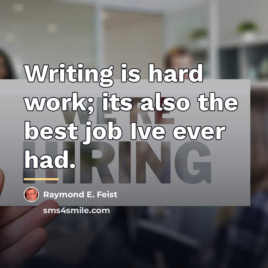 “Writing is hard work; its also the best job Ive…” quote by Raymond E. Feist