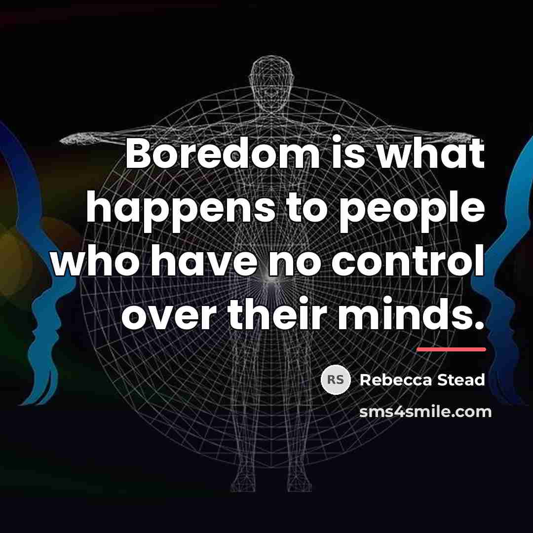 “Boredom is what happens to people who have no control…” quote by Rebecca Stead