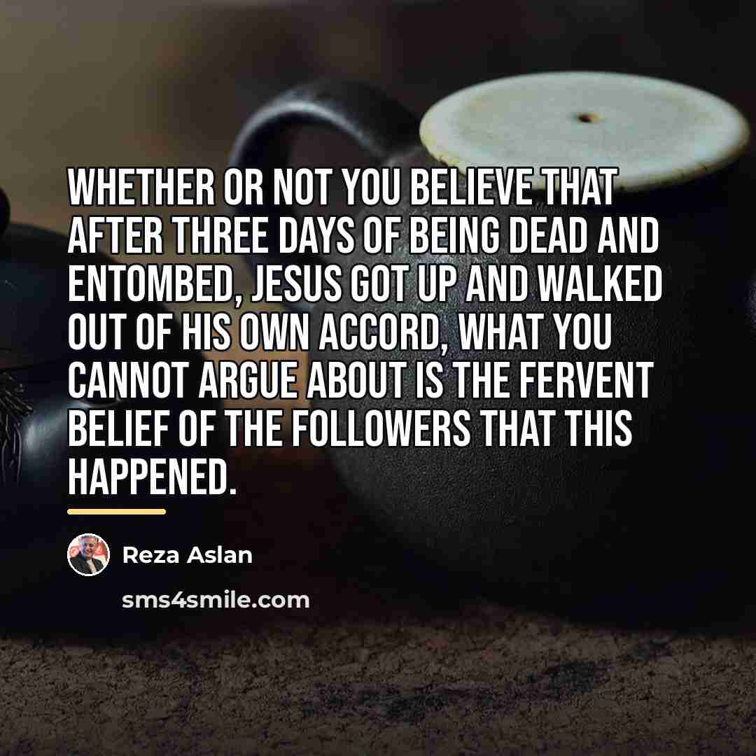 “Whether or not you believe that after three days of…” quote by Reza Aslan