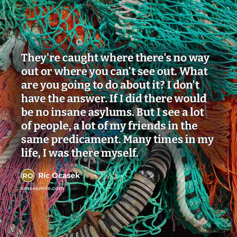 “They're caught where there's no way out or where you…” quote by Ric Ocasek
