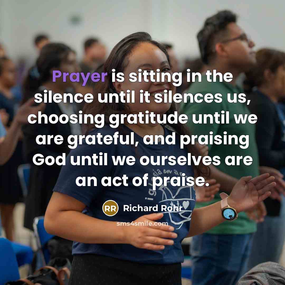 “Prayer is sitting in the silence until it silences us,…” quote by Richard Rohr