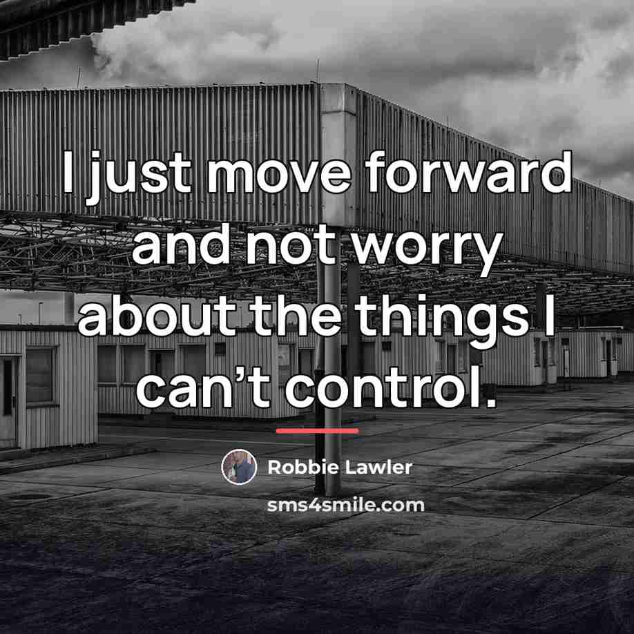 “I just move forward and not worry about the things…” quote by Robbie Lawler