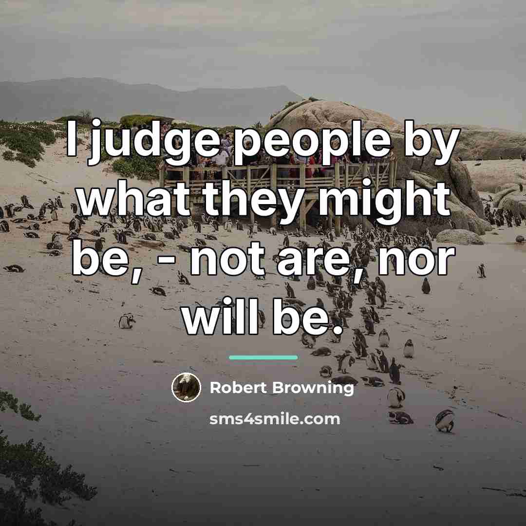 “I judge people by what they might be, - not…” quote by Robert Browning