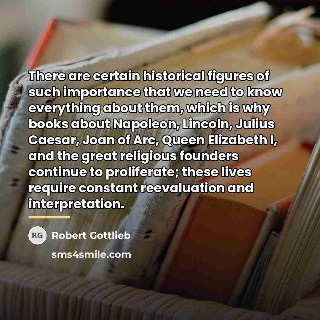 “There are certain historical figures of such importance that we…” quote by Robert Gottlieb