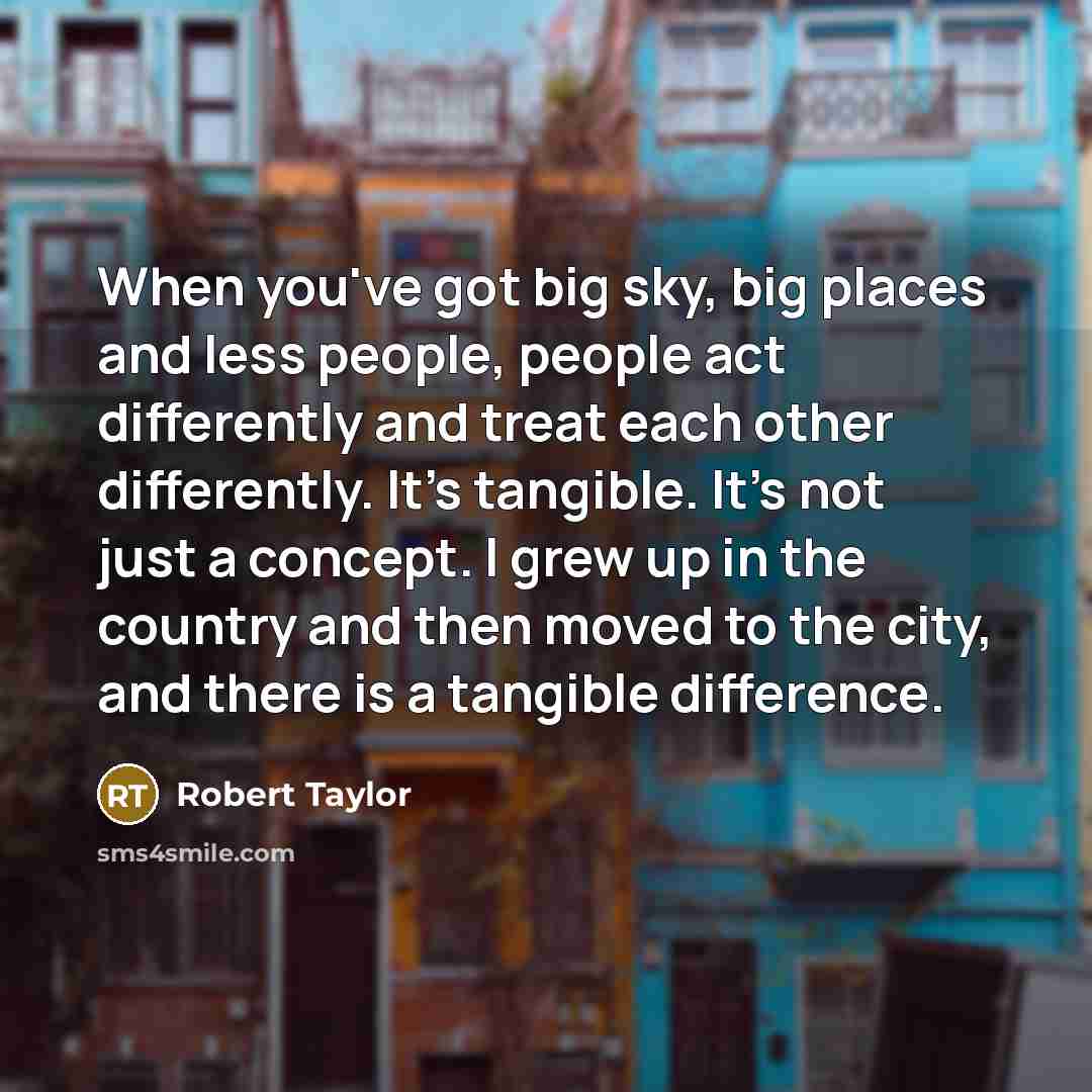 “When you've got big sky, big places and less people,…” quote by Robert Taylor