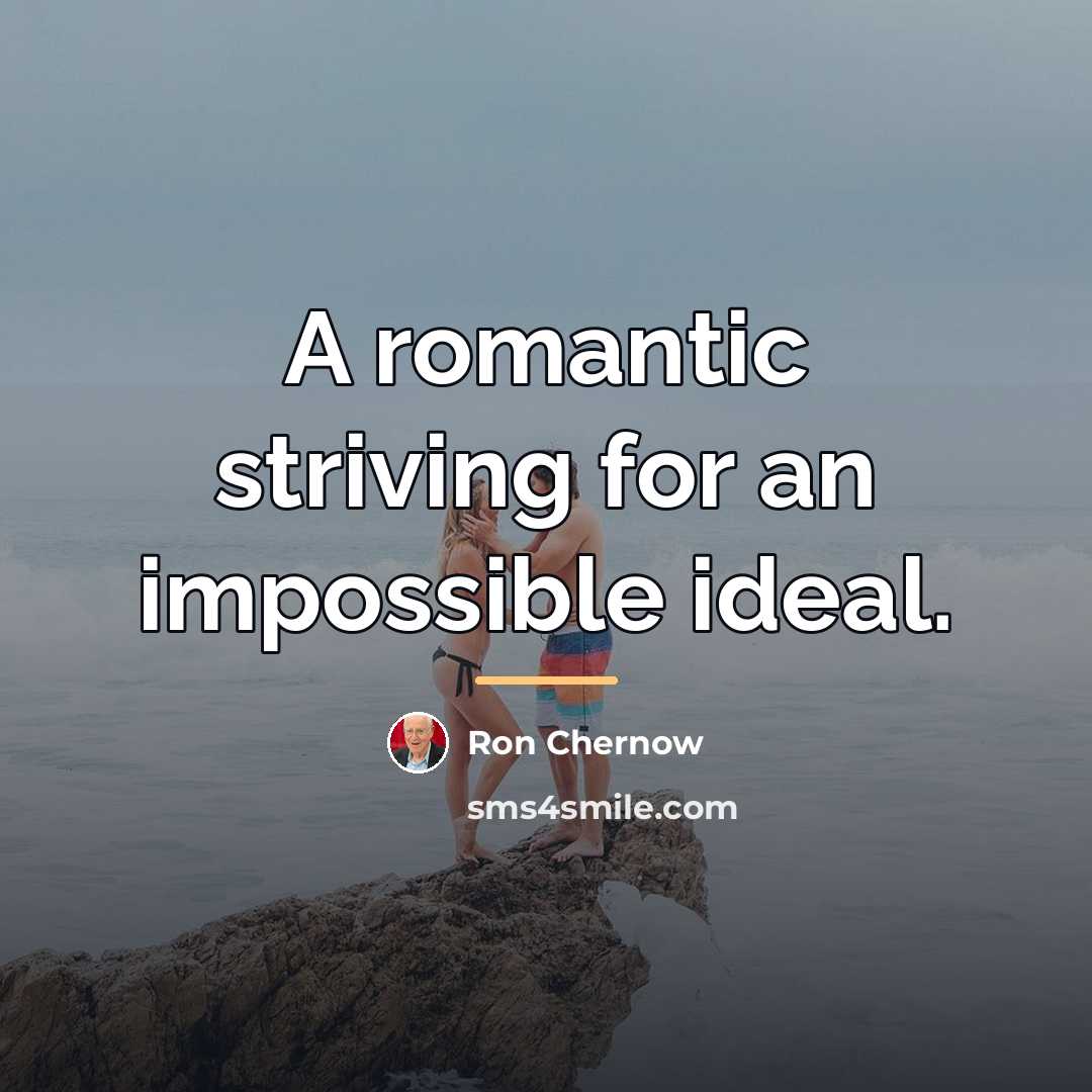“A romantic striving for an impossible ideal.…” quote by Ron Chernow