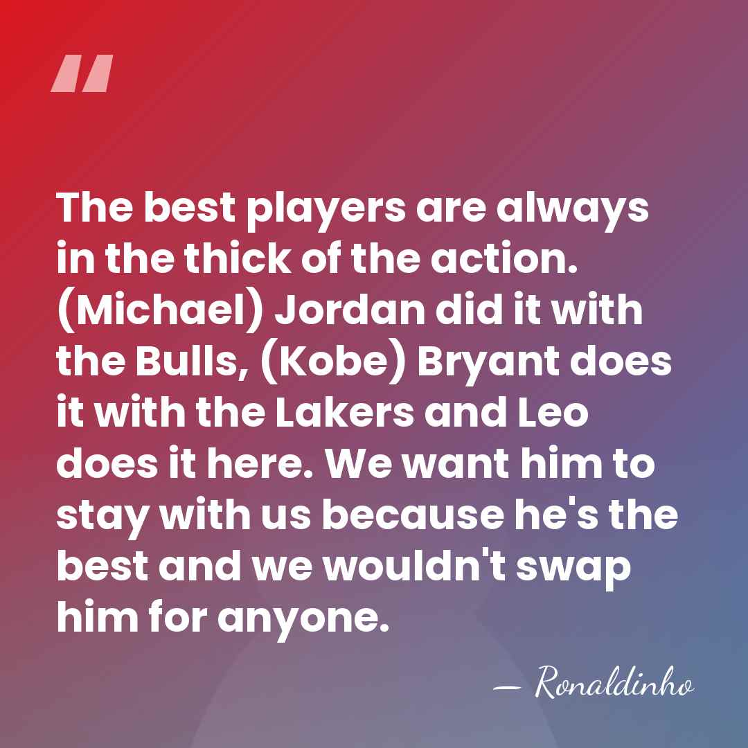The best players are always in the thick of the action. (Michael)&hellip; - Ronaldinho