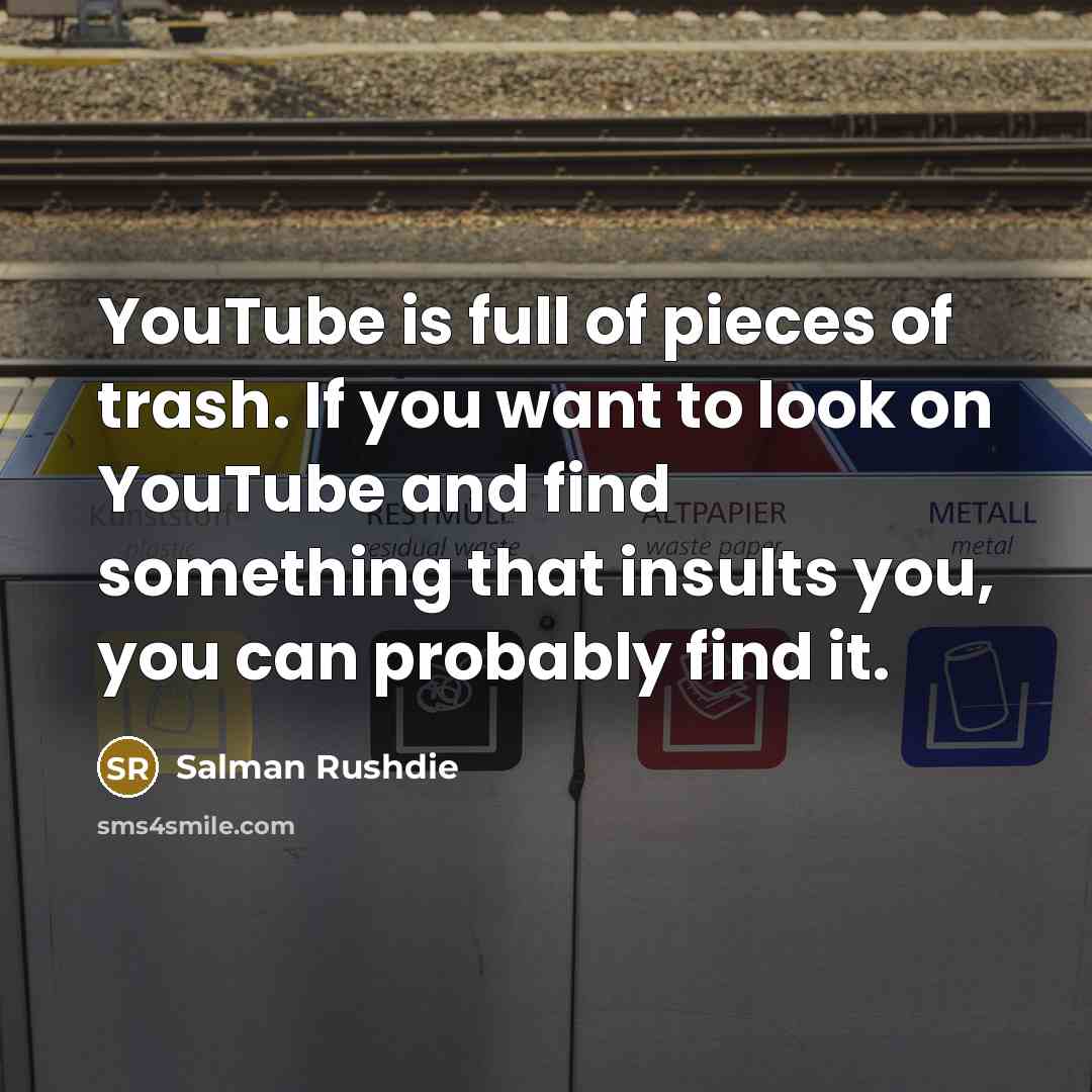 “YouTube is full of pieces of trash. If you want…” quote by Salman Rushdie