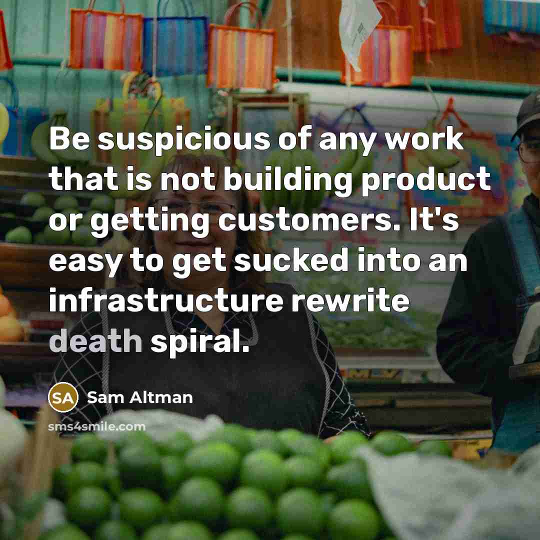 “Be suspicious of any work that is not building product…” quote by Sam Altman