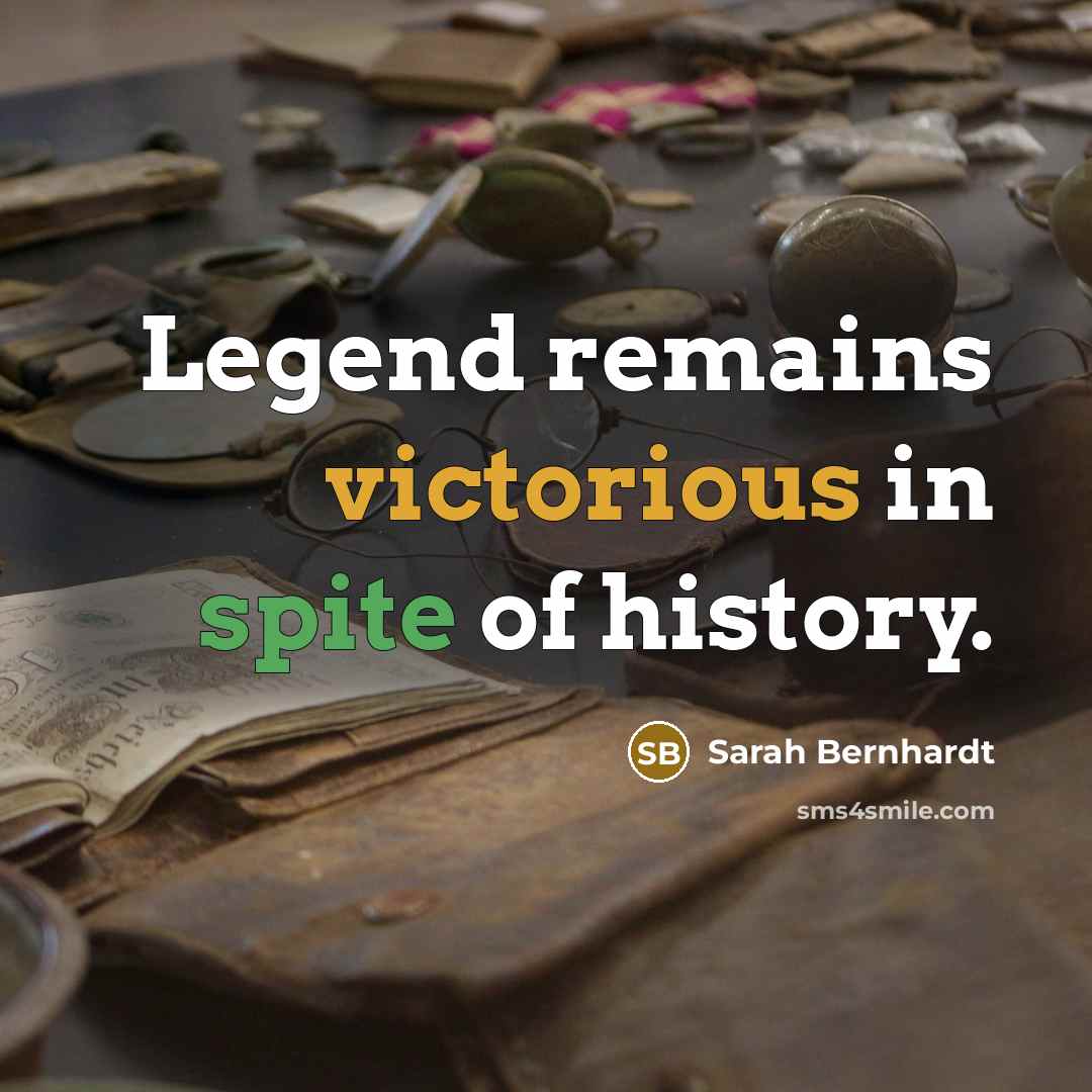“Legend remains victorious in spite of history.…” quote by Sarah Bernhardt