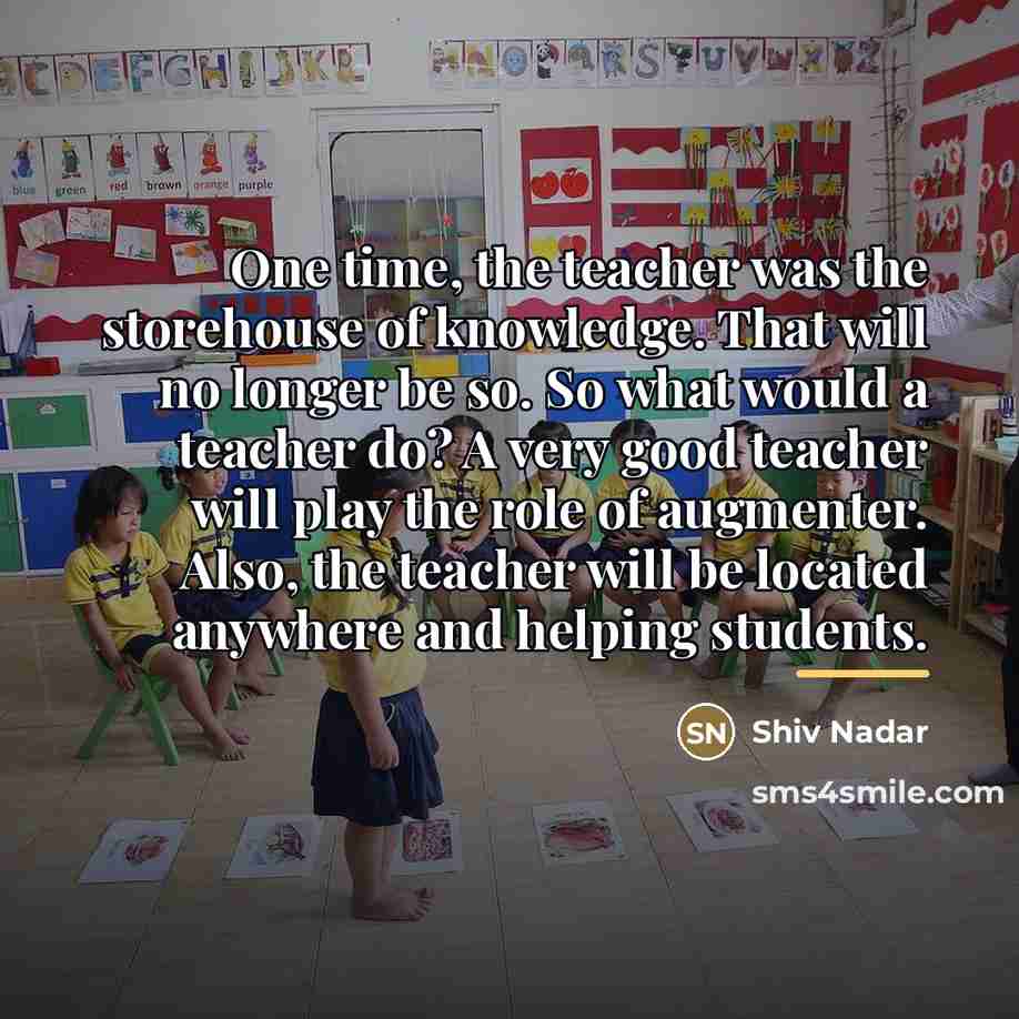 “One time, the teacher was the storehouse of knowledge. That…” quote by Shiv Nadar